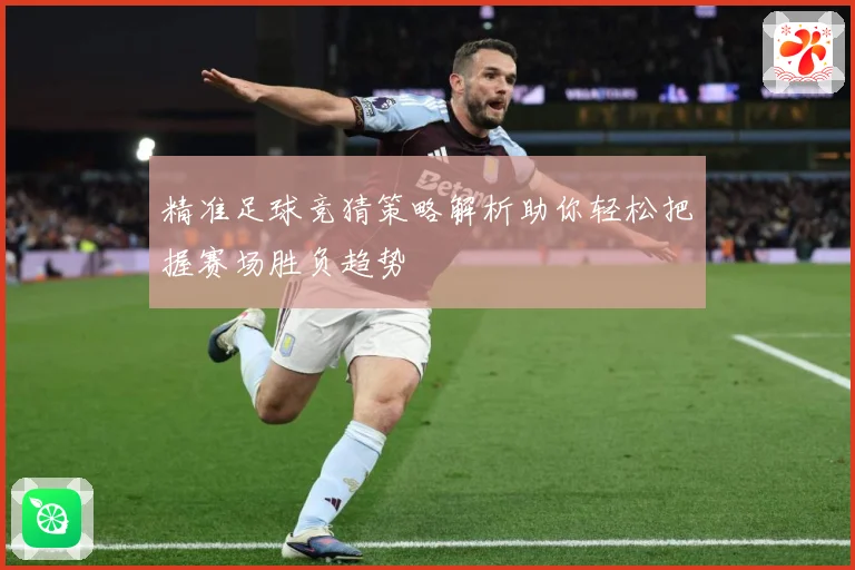 精准足球竞猜策略解析助你轻松把握赛场胜负趋势