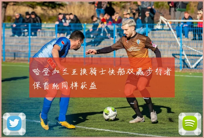 哈登加兰互换骑士快船双赢步行者保首轮同样获益