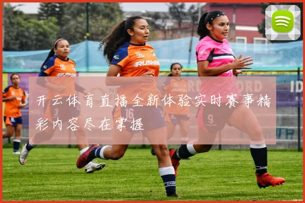 开云体育直播全新体验实时赛事精彩内容尽在掌握
