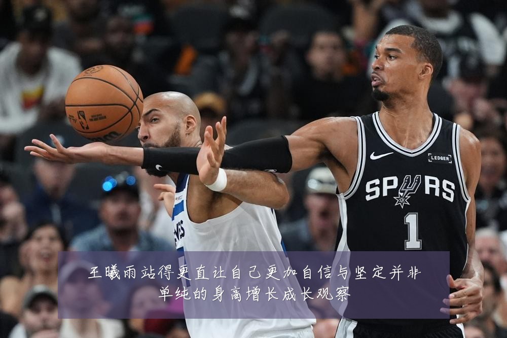 王曦雨站得更直让自己更加自信与坚定并非单纯的身高增长成长观察
